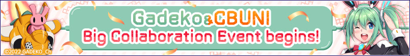 Gadeko × CBUNI Big Collaboration Event begins!!