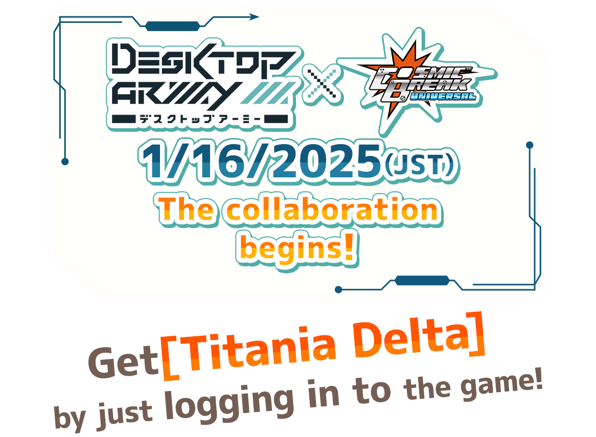 Desktop Army × CBUNI 1/16/2025 JST The collaboration begins! Get [Titania Delta] by just logging in to the game!