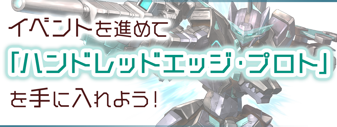 イベントを進めて「ハンドレッドエッジ・プロト」を手に入れよう！